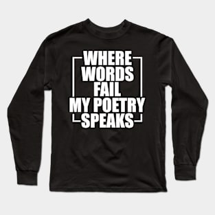 Poetry - Where words fail my poetry speaks w Long Sleeve T-Shirt